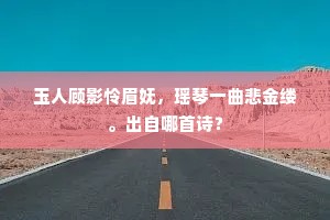 玉人顾影怜眉妩，瑶琴一曲悲金缕。出自哪首诗？