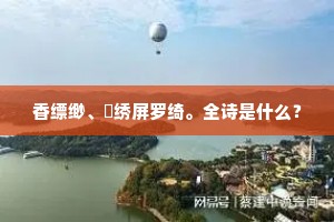 香缥缈、飏绣屏罗绮。全诗是什么？