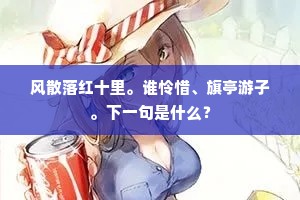 风散落红十里。谁怜惜、旗亭游子。下一句是什么？