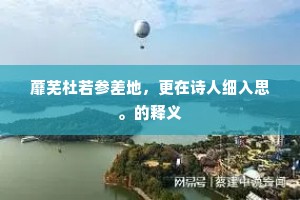 蘼芜杜若参差地，更在诗人细入思。的释义
