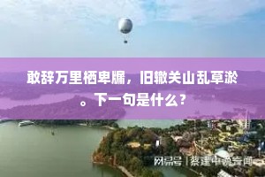 敢辞万里栖卑牖,旧辙关山乱草淤。下一句是什么? 敢辞万里栖卑牖,旧辙关山乱草淤。下一句是什么?