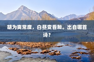 胡为爽常度，白昼变昏黝。出自哪首诗？