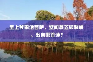堂上爷娘活菩萨,壁间蓑笠破袈裟。出自哪首诗? 堂上爷娘活菩萨,壁间蓑笠破袈裟。出自哪首诗?