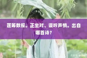 莲筹数报。正坐对、谩吟声悄。出自哪首诗？