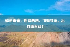 碎蕊垂垂,瑶簪未剔,飞蛾频蹈。出自哪首诗? 碎蕊垂垂,瑶簪未剔,飞蛾频蹈。出自哪首诗?