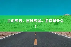 坐而弗名，匡朕弗遑。全诗是什么？