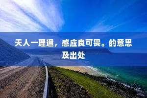 天人一理通，感应良可畏。的意思及出处
