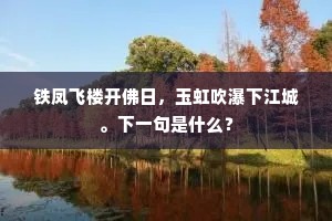 铁凤飞楼开佛日，玉虹吹瀑下江城。下一句是什么？