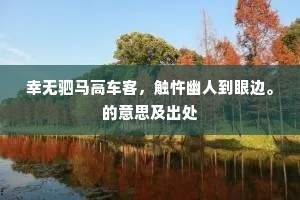 幸无驷马高车客，触忤幽人到眼边。的意思及出处