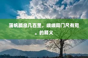 蒲帆瞬息几百里，峨峨阊门尺有咫。的释义
