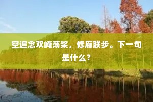 空追念双崦荡桨，修廊联步。下一句是什么？