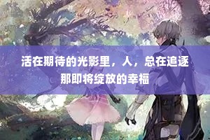 活在期待的光影里，人，总在追逐那即将绽放的幸福