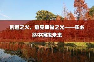 创造之火，燃亮幸福之光——在必然中拥抱未来