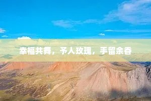 幸福共舞，予人玫瑰，手留余香