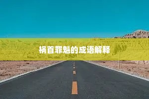 祸首罪魁的成语解释