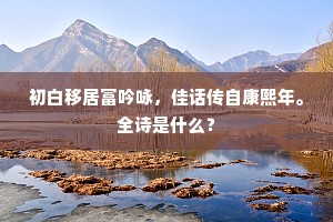 初白移居富吟咏，佳话传自康熙年。全诗是什么？