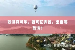 兹游真可乐，著句忆弄曾。出自哪首诗？