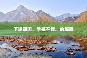 下逮郑国，学校不修。的解释