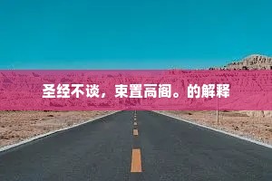 圣经不谈，束置高阁。的解释