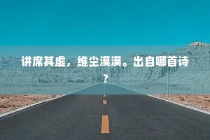 讲席其虚，维尘漠漠。出自哪首诗？