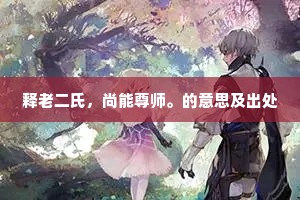 释老二氏，尚能尊师。的意思及出处