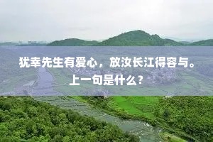 犹幸先生有爱心，放汝长江得容与。上一句是什么？