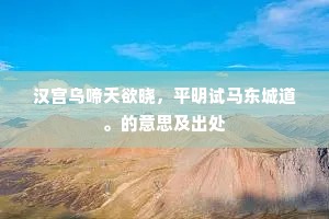 汉宫乌啼天欲晓，平明试马东城道。的意思及出处