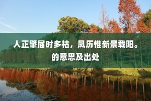 人正肇届时多祜,凤历惟新景载阳。的意思及出处 人正肇届时多祜,凤历惟新景载阳。的意思及出处