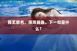 民无能名,荡荡巍巍。下一句是什么? 民无能名,荡荡巍巍。下一句是什么?