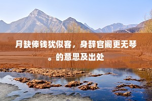 月缺俸钱犹似客，身辞官阁更无琴。的意思及出处