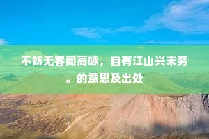 不妨无客闻高咏，自有江山兴未穷。的意思及出处