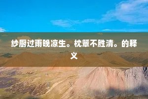 纱厨过雨晚凉生。枕簟不胜清。的释义