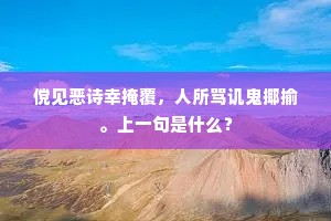 傥见恶诗幸掩覆，人所骂讥鬼揶揄。上一句是什么？