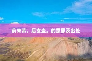 前朱芾，后玄圭。的意思及出处