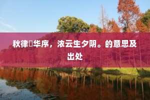 秋律盪华序，浓云生夕阴。的意思及出处