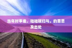 当年时事谁，咄咄赋归与。的意思及出处