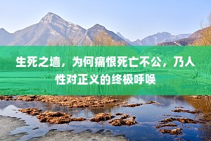 生死之墙，为何痛恨死亡不公，乃人性对正义的终极呼唤