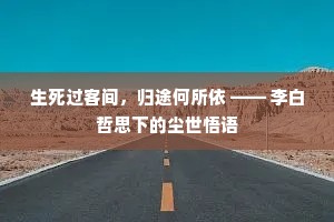 生死过客间，归途何所依 —— 李白哲思下的尘世悟语
