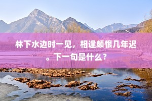 林下水边时一见，相逢颇恨几年迟。下一句是什么？