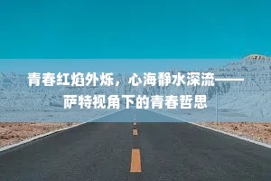 青春红焰外烁，心海静水深流——萨特视角下的青春哲思