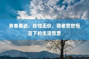 青春易逝，珍惜无价，郭老警世恒言下的生活哲思