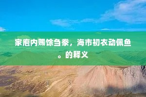 家庖内赐馀刍豢，海市初衣动佩鱼。的释义