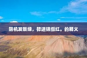 阴机发翳绿，碎迸锦缬红。的释义