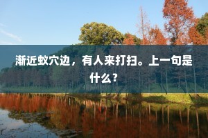 渐近蚁穴边，有人来打扫。上一句是什么？