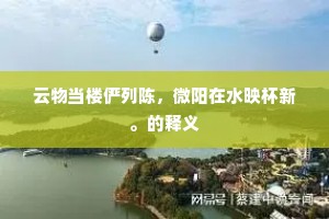 云物当楼俨列陈，微阳在水映杯新。的释义