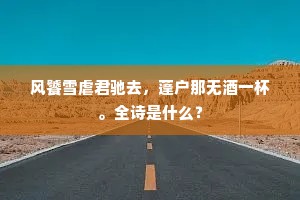 风饕雪虐君驰去，蓬户那无酒一杯。全诗是什么？