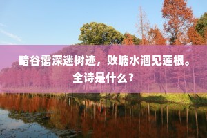 暗谷霭深迷树迹，败塘水涸见莲根。全诗是什么？