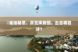 繄谁抽秘思，历览摸新图。出自哪首诗？