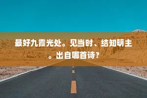 最好九霞光处。见当时、结知明主。出自哪首诗？