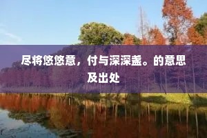 尽将悠悠意，付与深深盏。的意思及出处
